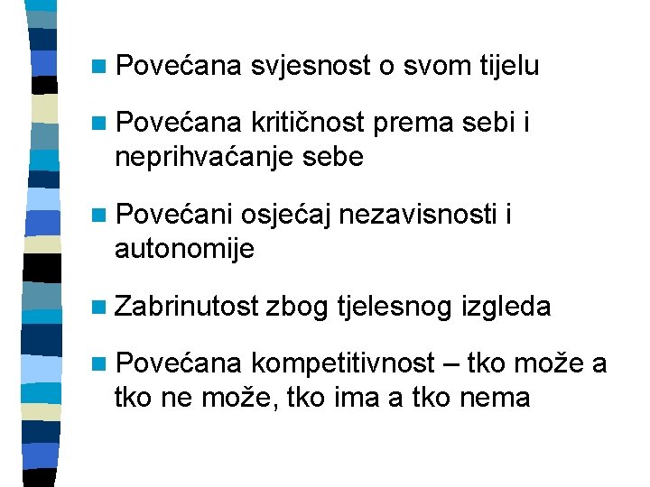 n Povećana svjesnost o svom tijelu n Povećana kritičnost prema sebi i neprihvaćanje sebe