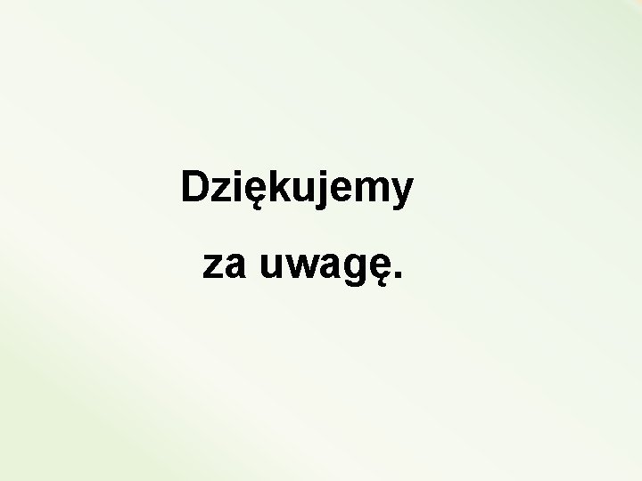 Dziękujemy za uwagę. 