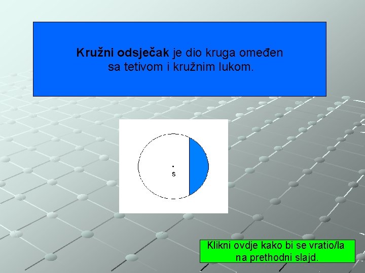 Kružni odsječak je dio kruga omeđen sa tetivom i kružnim lukom. Klikni ovdje kako