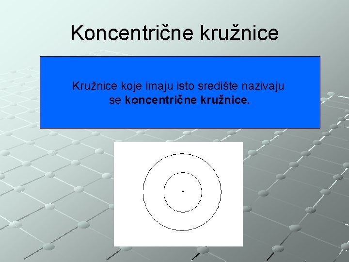 Koncentrične kružnice Kružnice koje imaju isto središte nazivaju se koncentrične kružnice. 