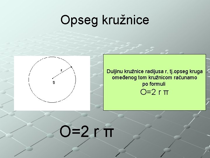 Opseg kružnice Duljinu kružnice radijusa r, tj. opseg kruga omeđenog tom kružnicom računamo po