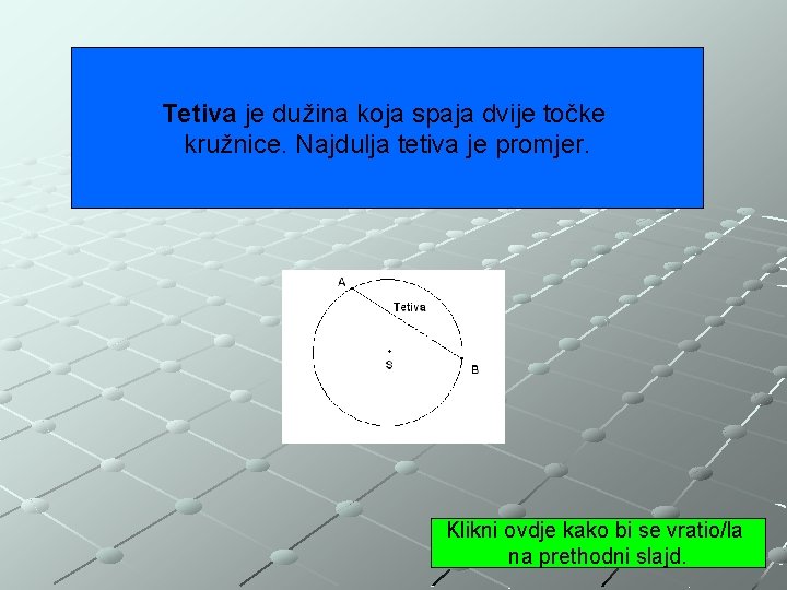 Tetiva je dužina koja spaja dvije točke kružnice. Najdulja tetiva je promjer. Klikni ovdje