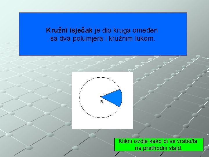 Kružni isječak je dio kruga omeđen sa dva polumjera i kružnim lukom. Klikni ovdje