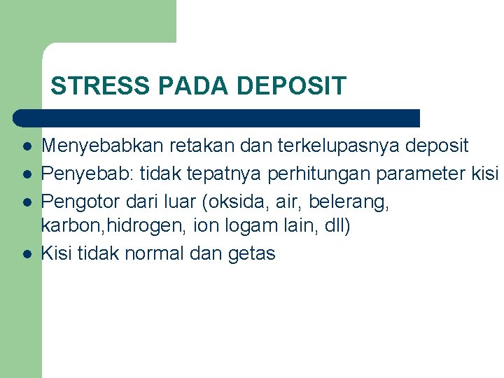 STRESS PADA DEPOSIT l l Menyebabkan retakan dan terkelupasnya deposit Penyebab: tidak tepatnya perhitungan