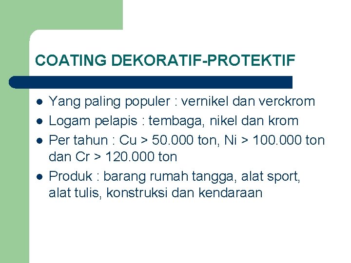 COATING DEKORATIF-PROTEKTIF l l Yang paling populer : vernikel dan verckrom Logam pelapis :