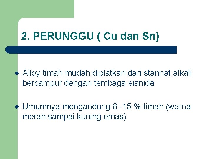 2. PERUNGGU ( Cu dan Sn) l Alloy timah mudah diplatkan dari stannat alkali