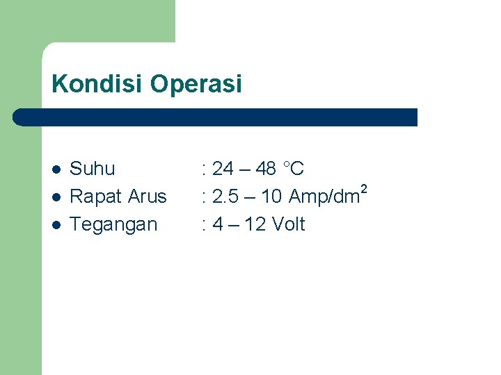 Kondisi Operasi l l l Suhu Rapat Arus Tegangan : 24 – 48 °C