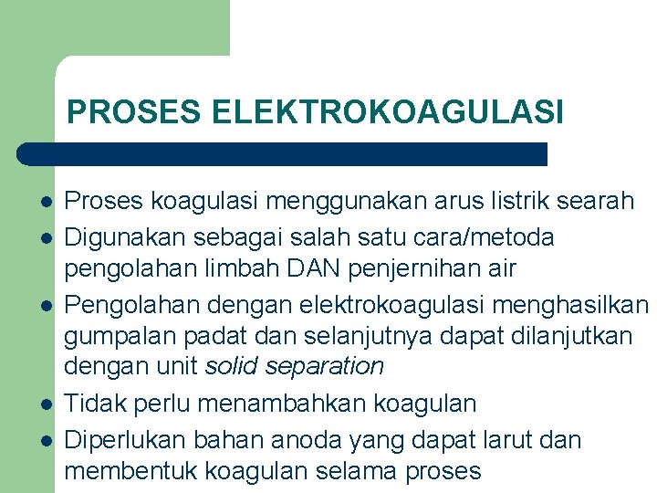 PROSES ELEKTROKOAGULASI l l l Proses koagulasi menggunakan arus listrik searah Digunakan sebagai salah