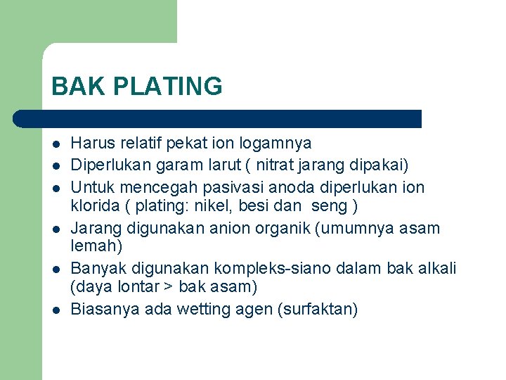 BAK PLATING l l l Harus relatif pekat ion logamnya Diperlukan garam larut (