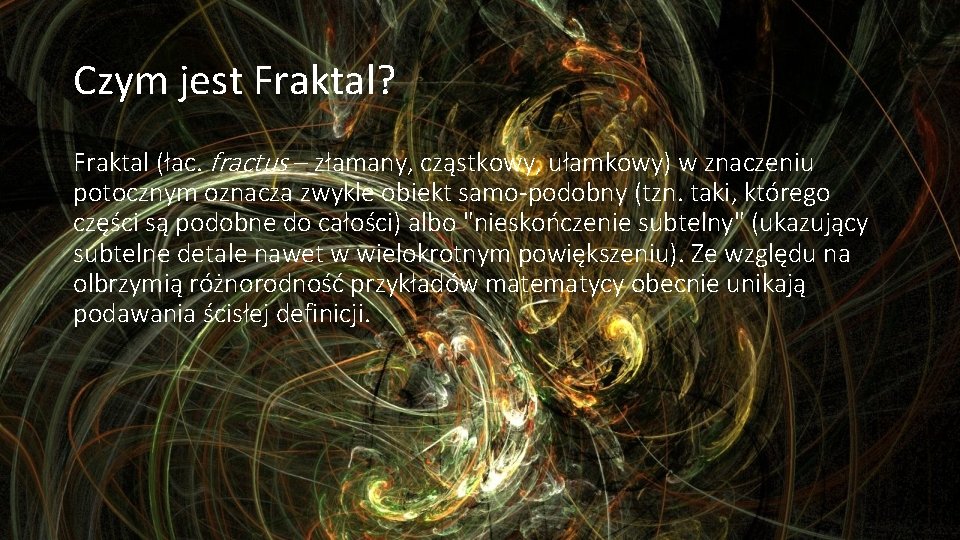Czym jest Fraktal? Fraktal (łac. fractus – złamany, cząstkowy, ułamkowy) w znaczeniu potocznym oznacza