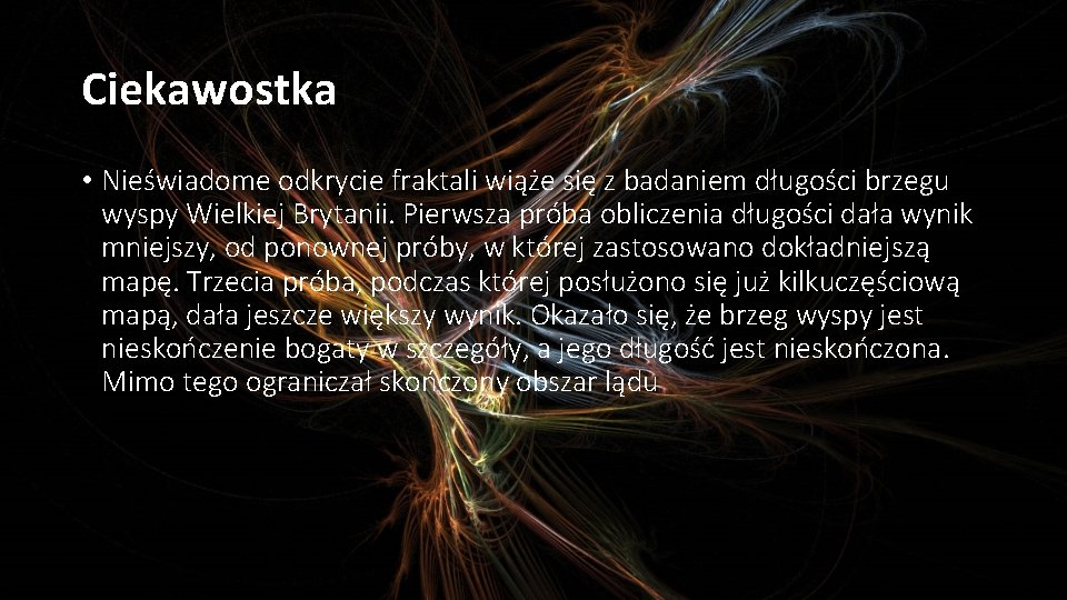 Ciekawostka • Nieświadome odkrycie fraktali wiąże się z badaniem długości brzegu wyspy Wielkiej Brytanii.