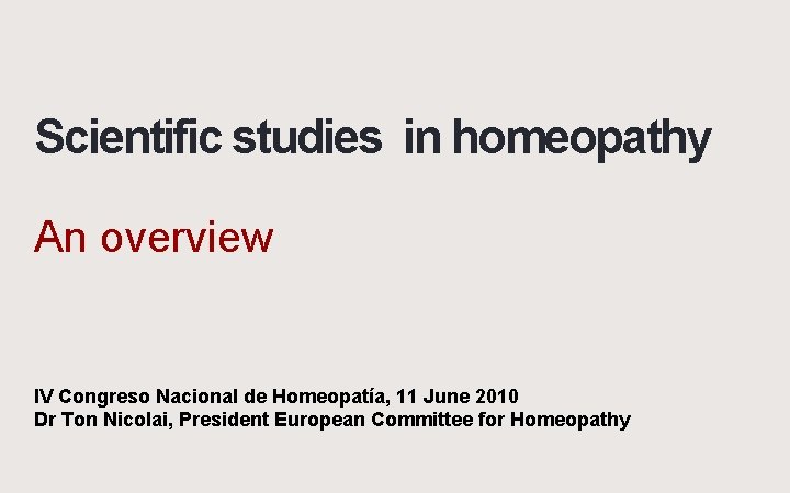 Scientific studies in homeopathy An overview IV Congreso Nacional de Homeopatía, 11 June 2010