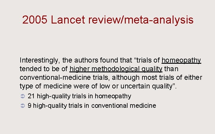 2005 Lancet review/meta-analysis Ü Interestingly, the authors found that “trials of homeopathy tended to