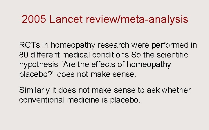2005 Lancet review/meta-analysis Ü RCTs in homeopathy research were performed in 80 different medical
