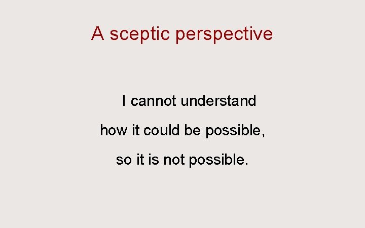 A sceptic perspective I cannot understand how it could be possible, so it is