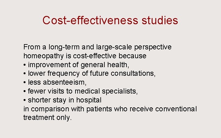 Cost-effectiveness studies Ü From a long-term and large-scale perspective homeopathy is cost-effective because •