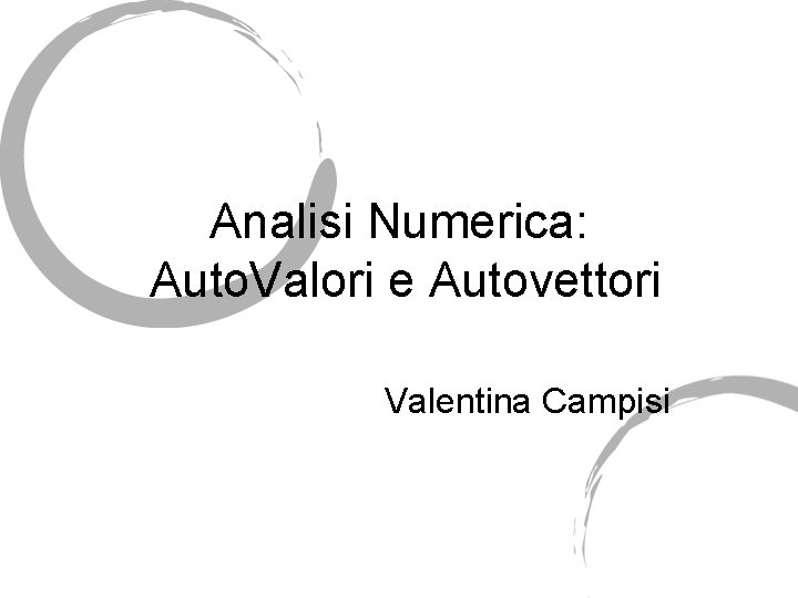 Analisi Numerica: Auto. Valori e Autovettori Valentina Campisi 