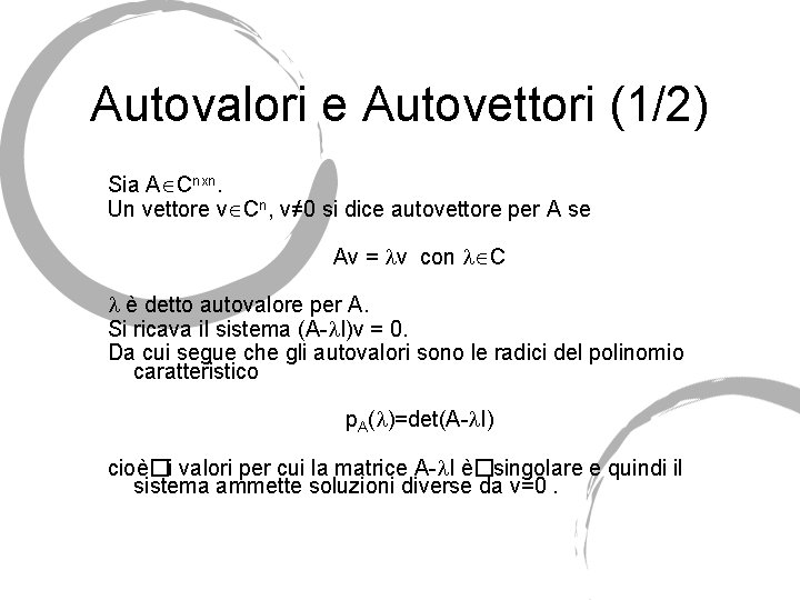 Autovalori e Autovettori (1/2) Sia A Cnxn. Un vettore v Cn, v≠ 0 si