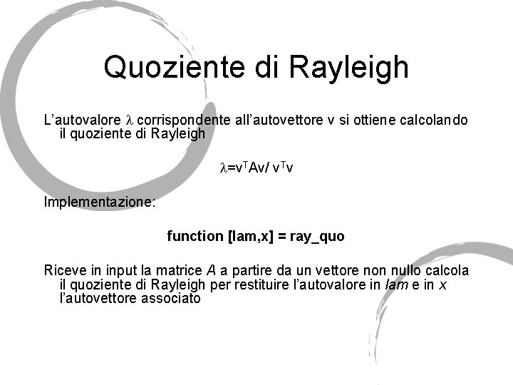Quoziente di Rayleigh L’autovalore corrispondente all’autovettore v si ottiene calcolando il quoziente di Rayleigh