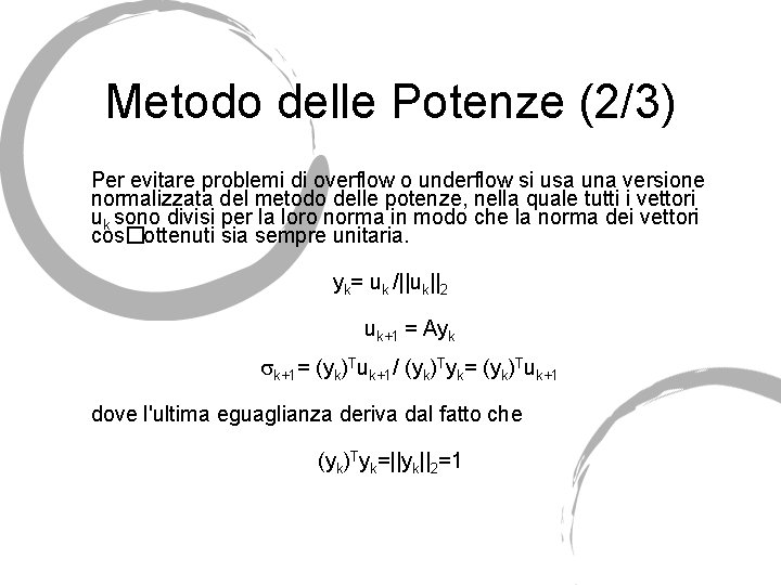 Metodo delle Potenze (2/3) Per evitare problemi di overflow o underflow si usa una