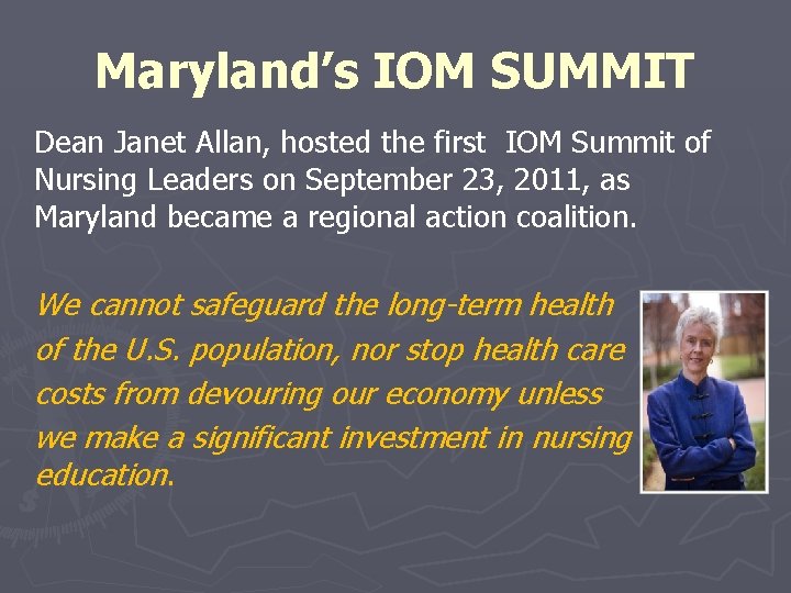 Maryland’s IOM SUMMIT Dean Janet Allan, hosted the first IOM Summit of Nursing Leaders Maryland’s IOM SUMMIT Dean Janet Allan, hosted the first IOM Summit of Nursing Leaders