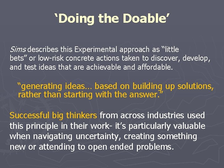 ‘Doing the Doable’ Sims describes this Experimental approach as “little bets” or low-risk concrete ‘Doing the Doable’ Sims describes this Experimental approach as “little bets” or low-risk concrete