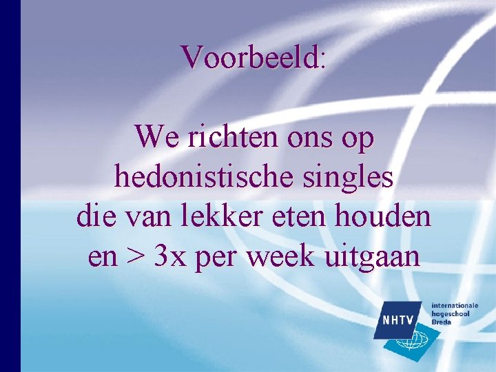 Voorbeeld: We richten ons op hedonistische singles die van lekker eten houden en > Voorbeeld: We richten ons op hedonistische singles die van lekker eten houden en >