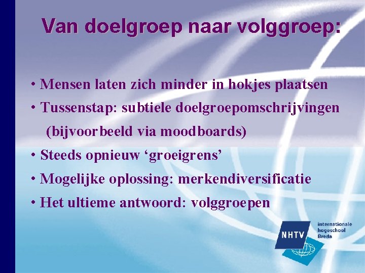 Van doelgroep naar volggroep: • Mensen laten zich minder in hokjes plaatsen • Tussenstap: Van doelgroep naar volggroep: • Mensen laten zich minder in hokjes plaatsen • Tussenstap: