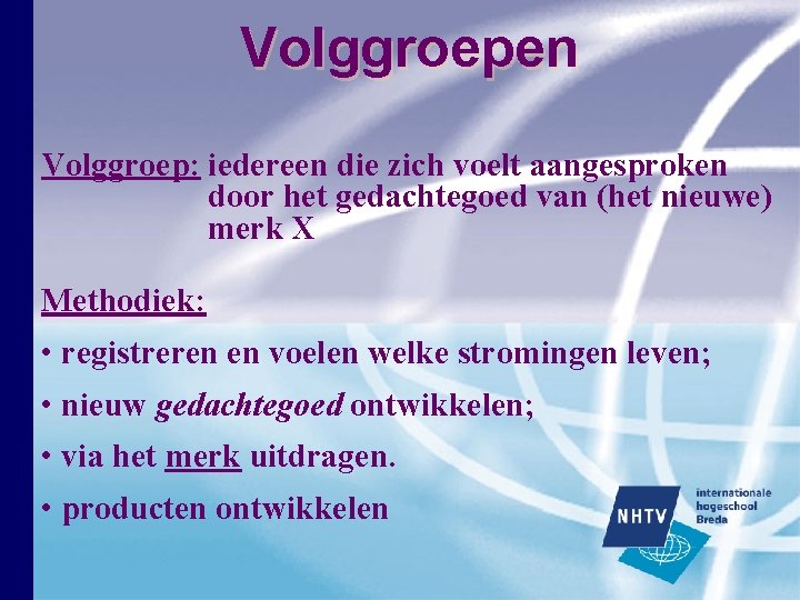 Volggroepen Volggroep: iedereen die zich voelt aangesproken door het gedachtegoed van (het nieuwe) merk Volggroepen Volggroep: iedereen die zich voelt aangesproken door het gedachtegoed van (het nieuwe) merk