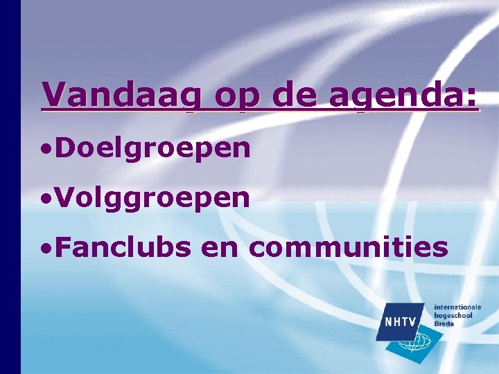Vandaag op de agenda: • Doelgroepen • Volggroepen • Fanclubs en communities Vandaag op de agenda: • Doelgroepen • Volggroepen • Fanclubs en communities