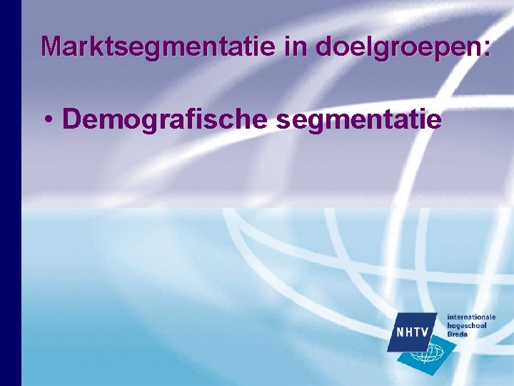 Marktsegmentatie in doelgroepen: • Demografische segmentatie Marktsegmentatie in doelgroepen: • Demografische segmentatie