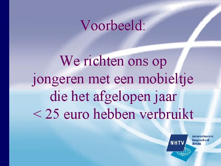Voorbeeld: We richten ons op jongeren met een mobieltje die het afgelopen jaar < Voorbeeld: We richten ons op jongeren met een mobieltje die het afgelopen jaar <