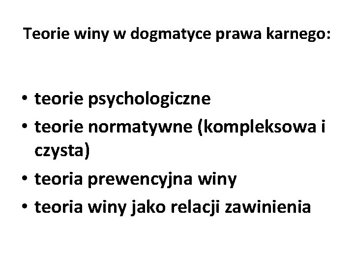 Teorie winy w dogmatyce prawa karnego: • teorie psychologiczne • teorie normatywne (kompleksowa i