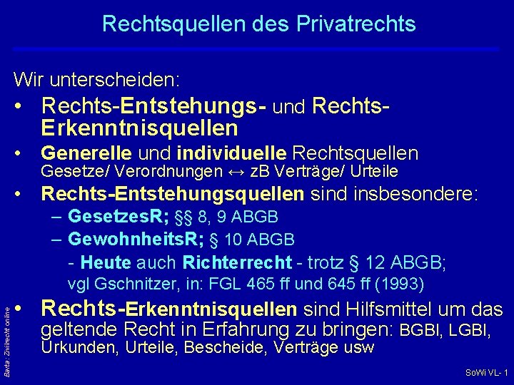 Rechtsquellen des Privatrechts Wir unterscheiden: • Rechts-Entstehungs- und Rechts. Erkenntnisquellen • Generelle und individuelle