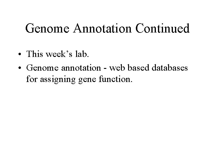 Genome Annotation Continued • This week’s lab. • Genome annotation - web based databases