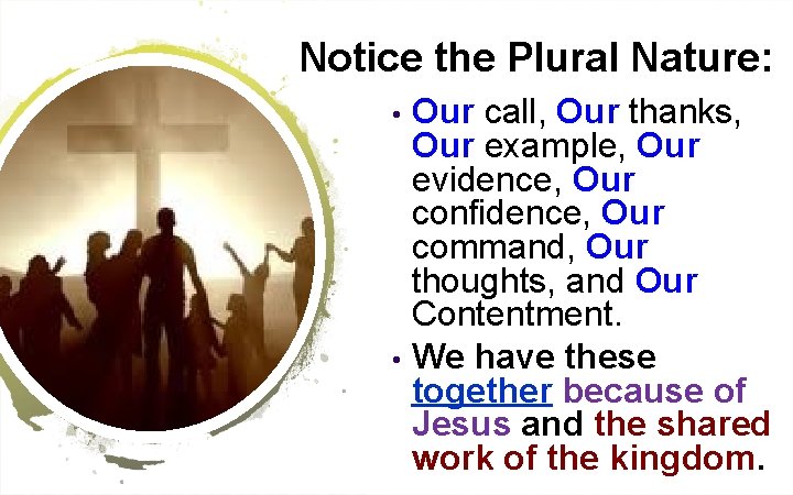 Notice the Plural Nature: • • Our call, Our thanks, Our example, Our evidence,