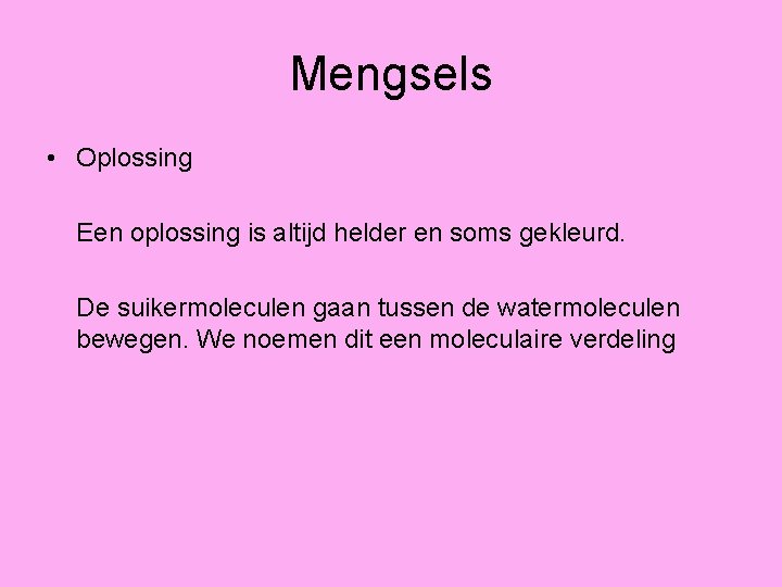 Mengsels • Oplossing Een oplossing is altijd helder en soms gekleurd. De suikermoleculen gaan