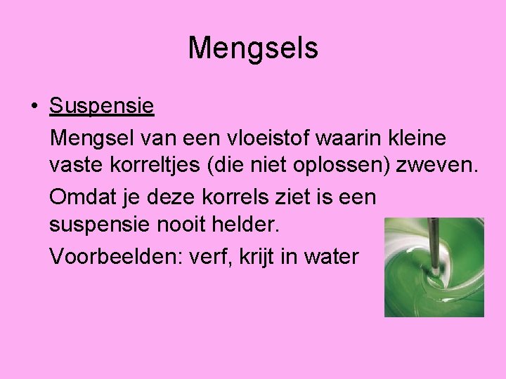 Mengsels • Suspensie Mengsel van een vloeistof waarin kleine vaste korreltjes (die niet oplossen)