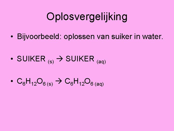 Oplosvergelijking • Bijvoorbeeld: oplossen van suiker in water. • SUIKER (s) SUIKER (aq) •