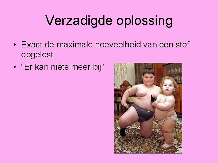 Verzadigde oplossing • Exact de maximale hoeveelheid van een stof opgelost. • “Er kan