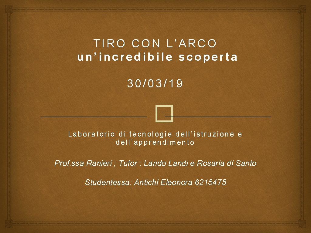 TIRO CON L’ARCO un’incredibile scoperta 30/03/19 � Laboratorio di tecnologie dell’istruzione e dell’apprendimento Prof.