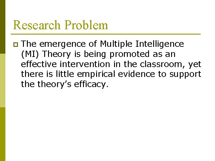 Research Problem p The emergence of Multiple Intelligence (MI) Theory is being promoted as Research Problem p The emergence of Multiple Intelligence (MI) Theory is being promoted as