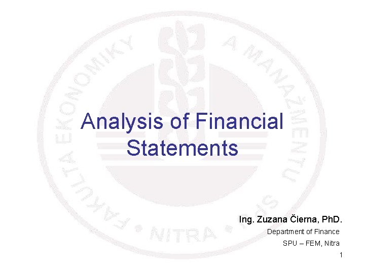 Analysis of Financial Statements Ing. Zuzana Čierna, Ph. D. Department of Finance SPU –