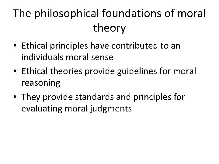 The philosophical foundations of moral theory • Ethical principles have contributed to an individuals