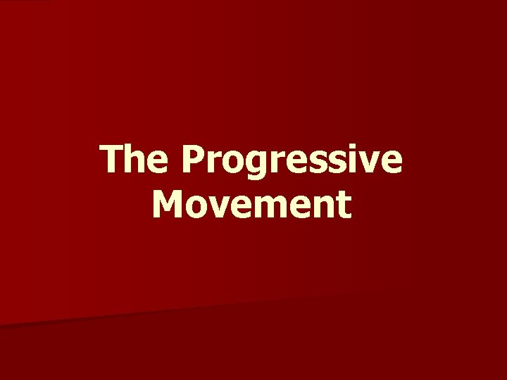 The Progressive Movement The Progressive Movement