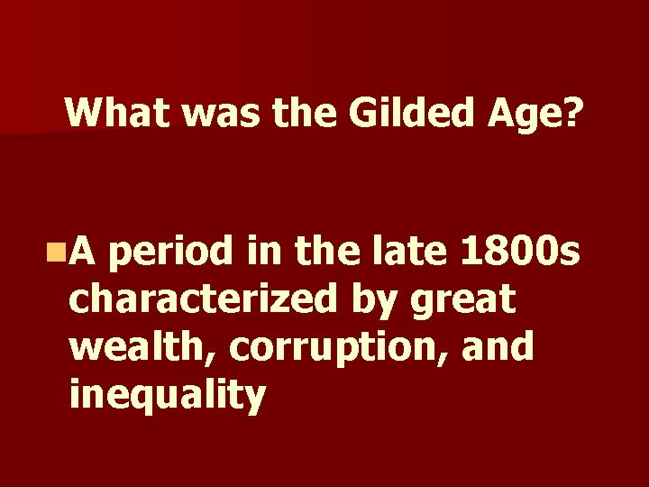 What was the Gilded Age? n. A period in the late 1800 s characterized What was the Gilded Age? n. A period in the late 1800 s characterized