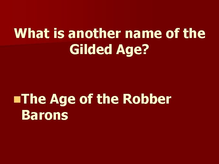 What is another name of the Gilded Age? n. The Age of the Robber What is another name of the Gilded Age? n. The Age of the Robber