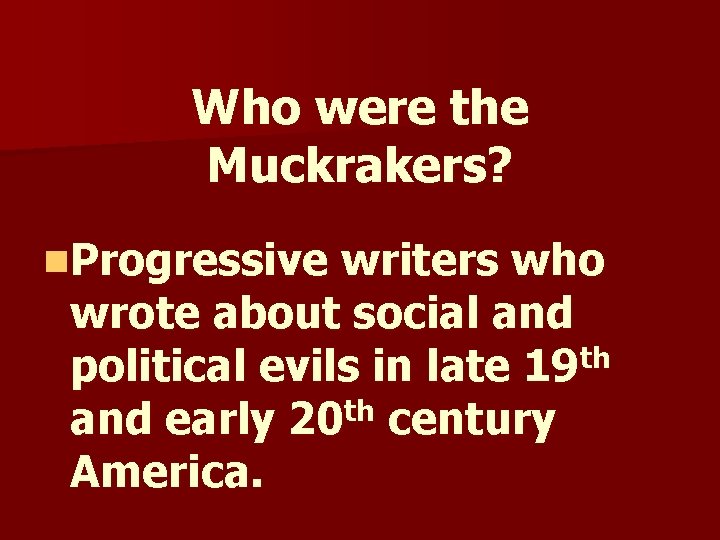 Who were the Muckrakers? n. Progressive writers who wrote about social and th political Who were the Muckrakers? n. Progressive writers who wrote about social and th political