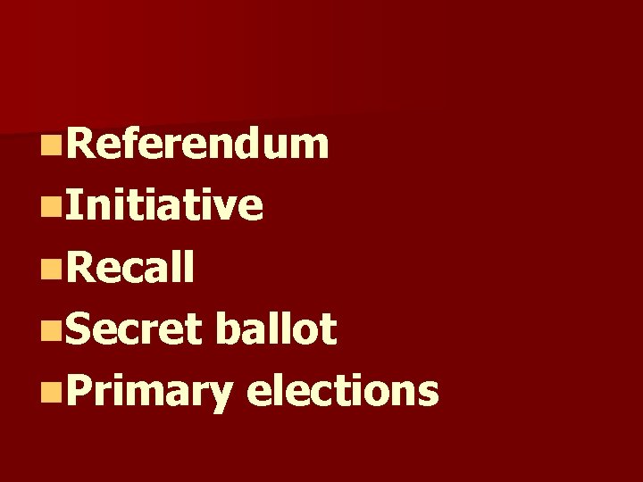 n. Referendum n. Initiative n. Recall n. Secret ballot n. Primary elections n. Referendum n. Initiative n. Recall n. Secret ballot n. Primary elections