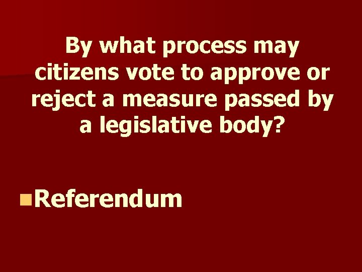 By what process may citizens vote to approve or reject a measure passed by By what process may citizens vote to approve or reject a measure passed by